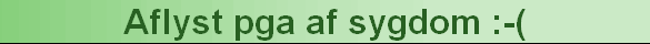 Aflyst pga af sygdom :-(